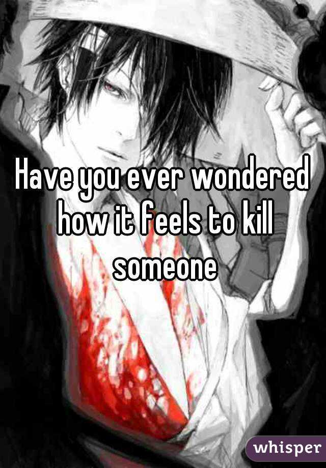 Have you ever wondered how it feels to kill someone