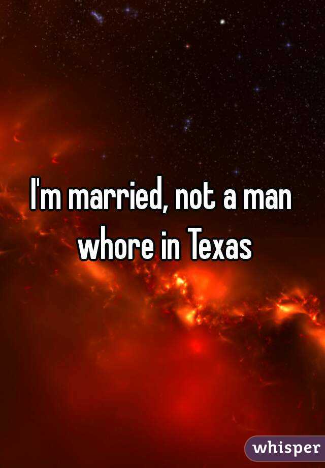 I'm married, not a man whore in Texas