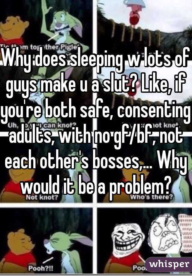 Why does sleeping w lots of guys make u a slut? Like, if you're both safe, consenting adults, with no gf/bf, not each other's bosses,... Why would it be a problem? 