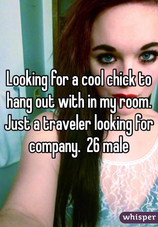 Looking for a cool chick to hang out with in my room.  Just a traveler looking for company.  26 male