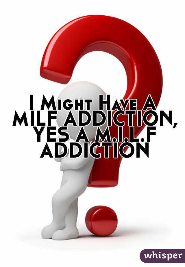 I Might Have A MILF ADDICTION, YES A M.I.L.F ADDICTION