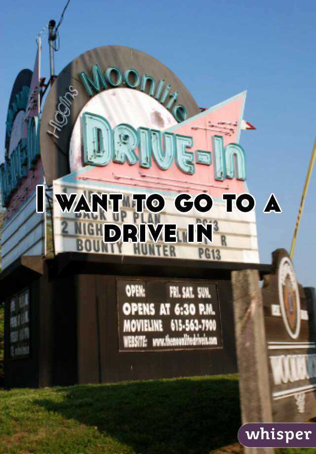 I want to go to a drive in 