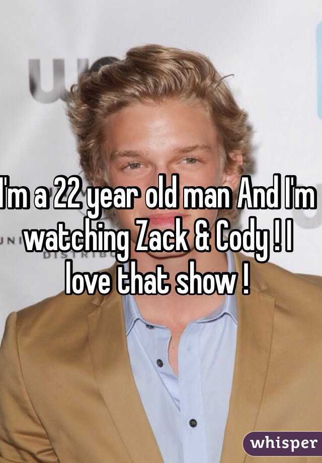 I'm a 22 year old man And I'm watching Zack & Cody ! I love that show ! 