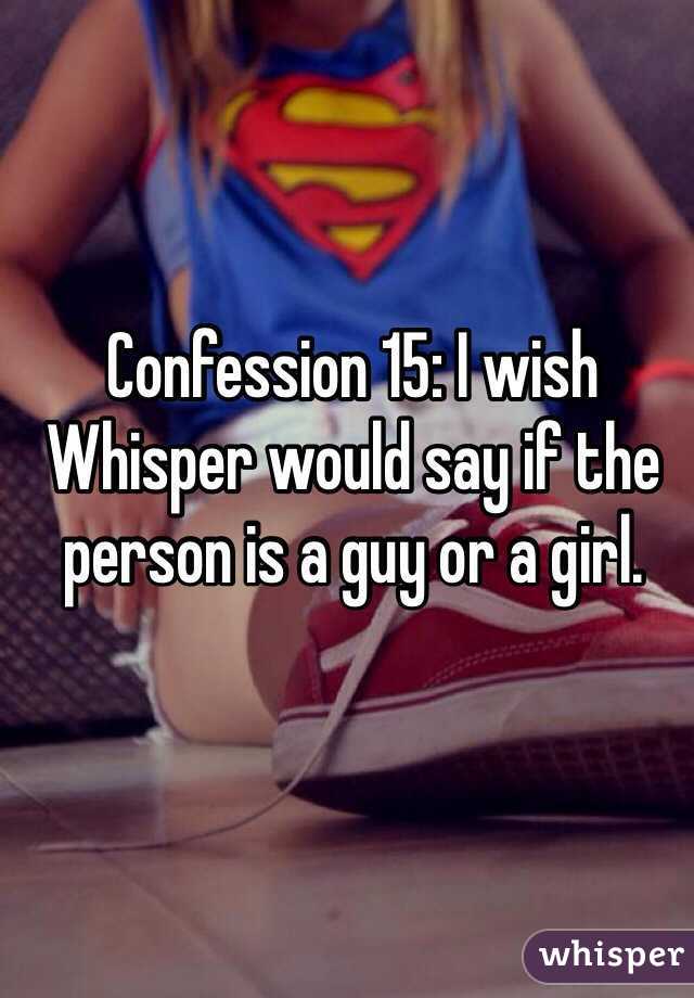 Confession 15: I wish Whisper would say if the person is a guy or a girl. 