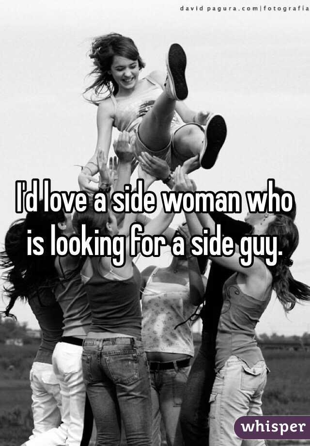 I'd love a side woman who is looking for a side guy.