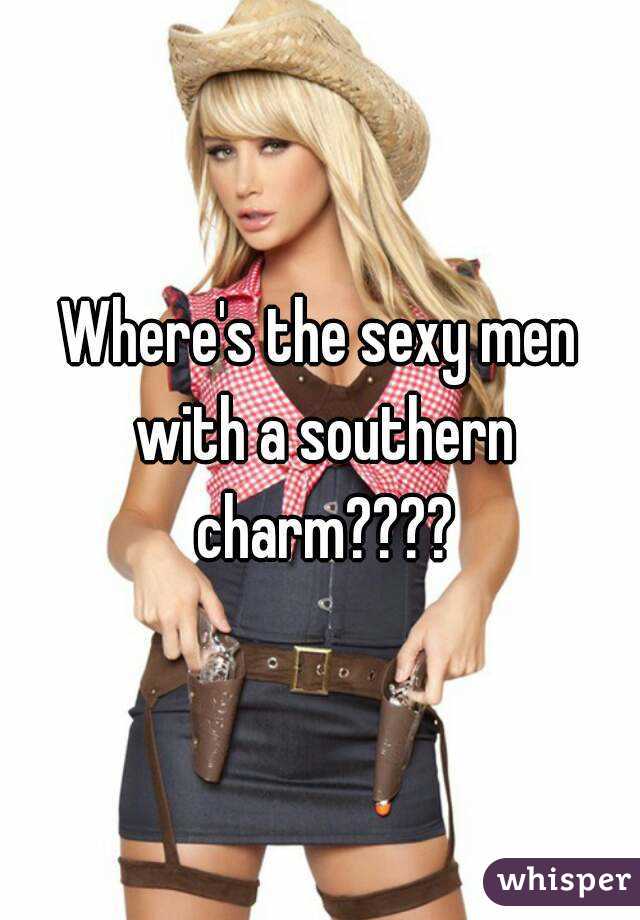 Where's the sexy men with a southern charm????