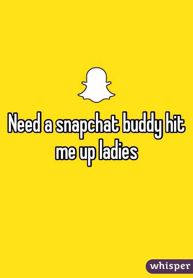 Need a snapchat buddy hit me up ladies
