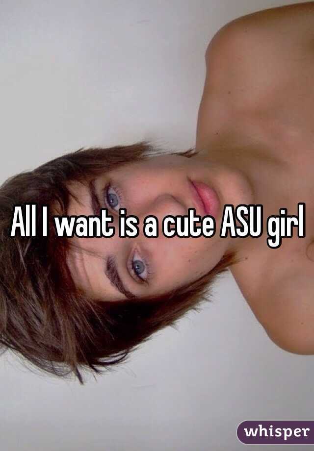 All I want is a cute ASU girl 