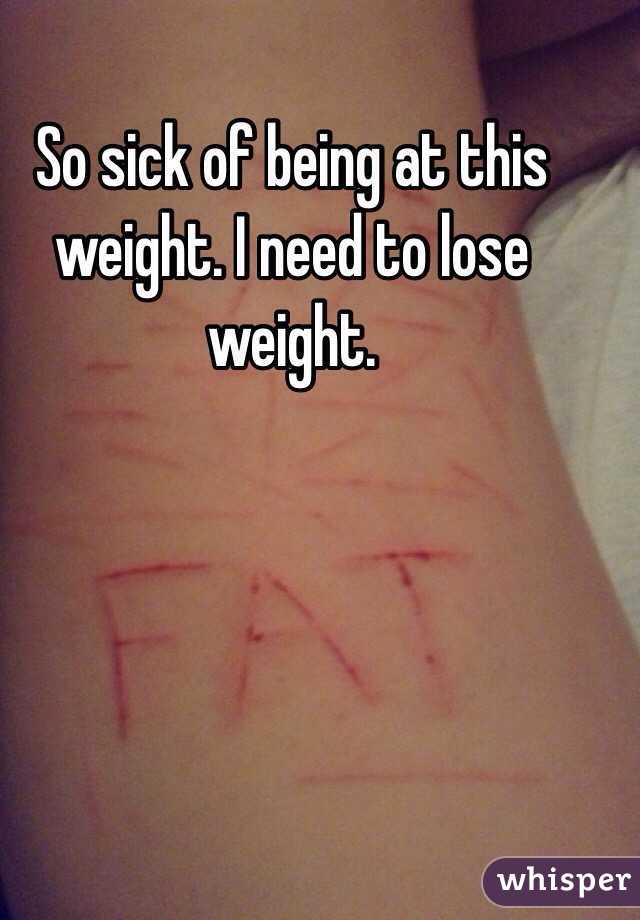 So sick of being at this weight. I need to lose weight.
