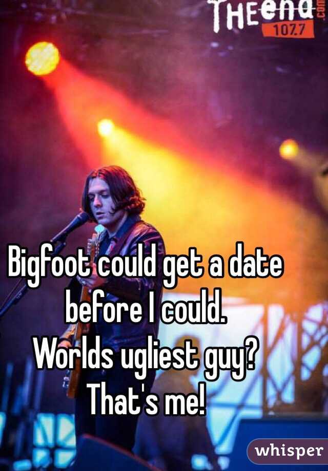 Bigfoot could get a date before I could.  
Worlds ugliest guy? 
That's me!   
