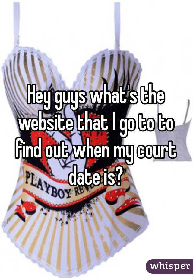 Hey guys what's the website that I go to to find out when my court date is?