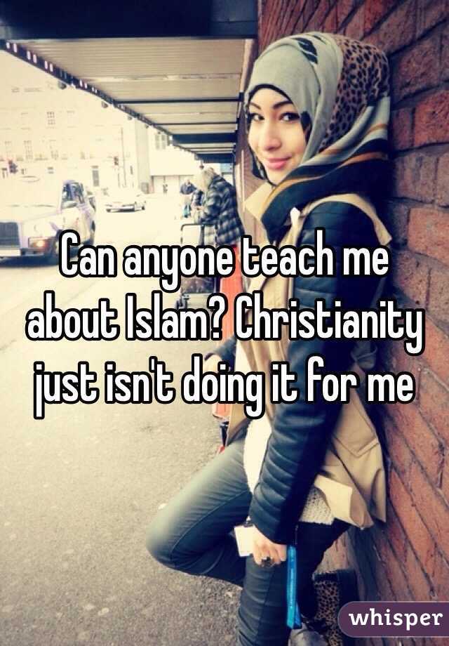 Can anyone teach me about Islam? Christianity just isn't doing it for me