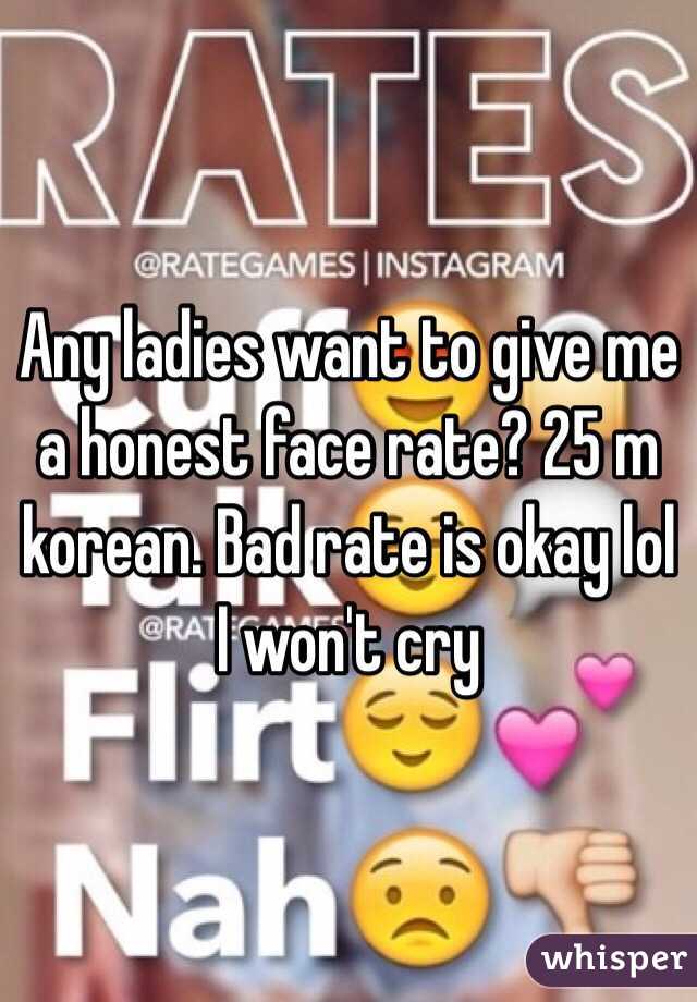 Any ladies want to give me a honest face rate? 25 m korean. Bad rate is okay lol I won't cry