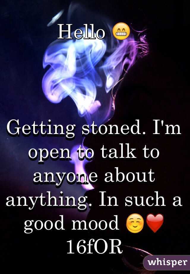 Hello 😁



Getting stoned. I'm open to talk to anyone about anything. In such a good mood ☺️❤️
16fOR
