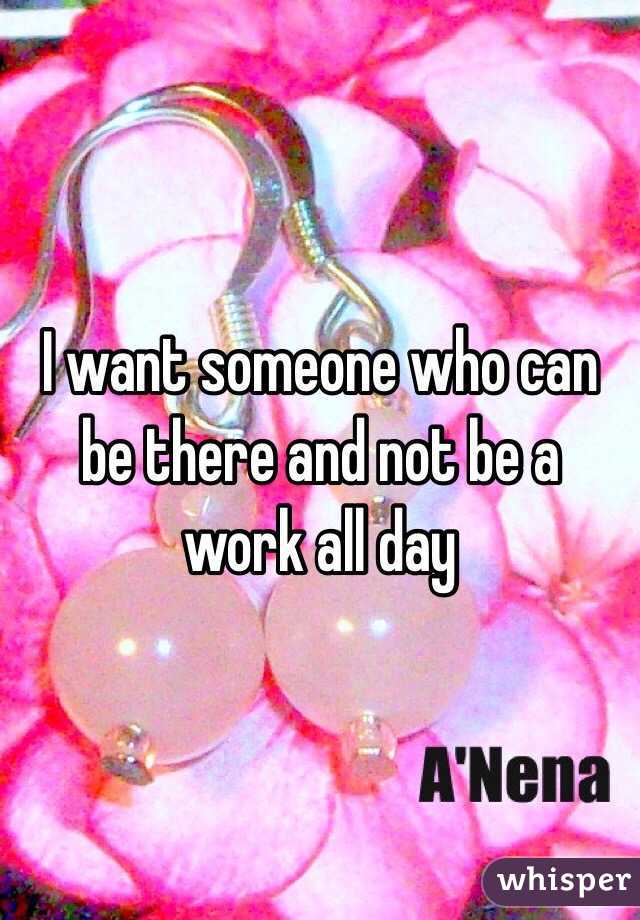 I want someone who can be there and not be a work all day 