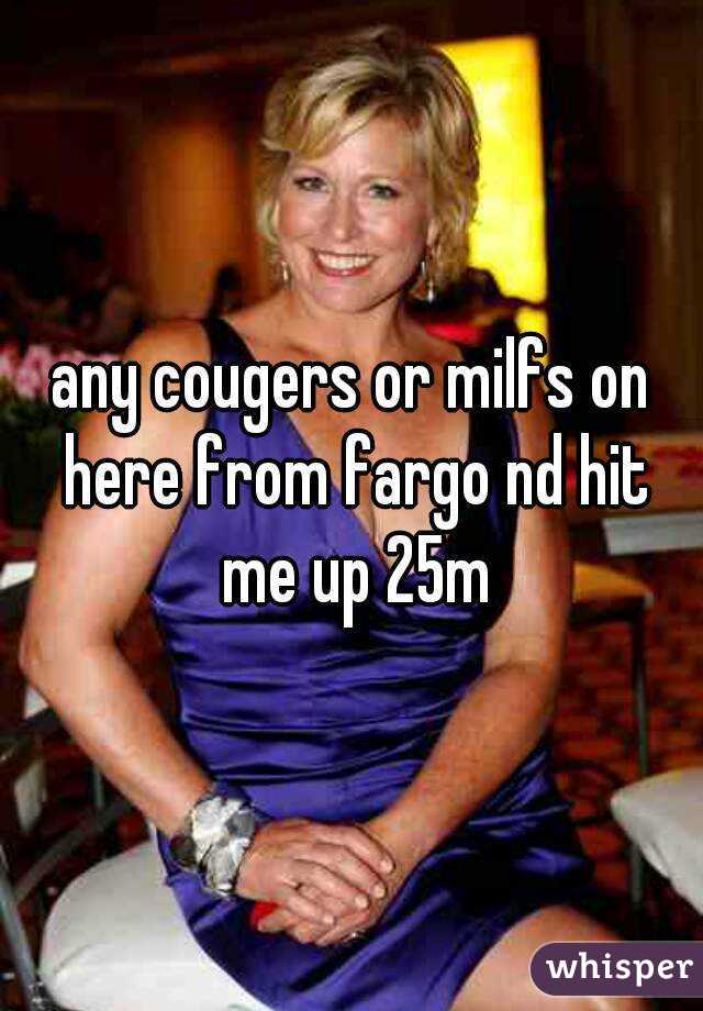 any cougers or milfs on here from fargo nd hit me up 25m