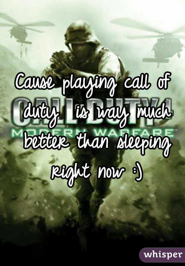 Cause playing call of duty  is way much better than sleeping right now :)