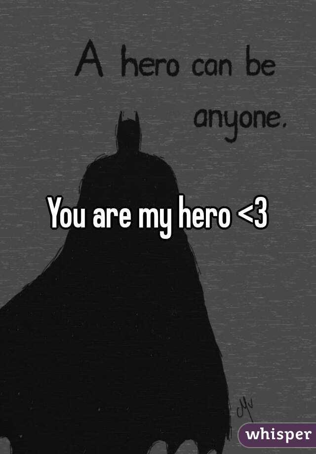 You are my hero <3