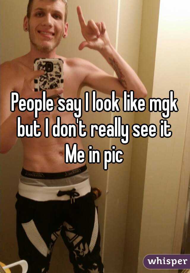 People say I look like mgk but I don't really see it 
Me in pic