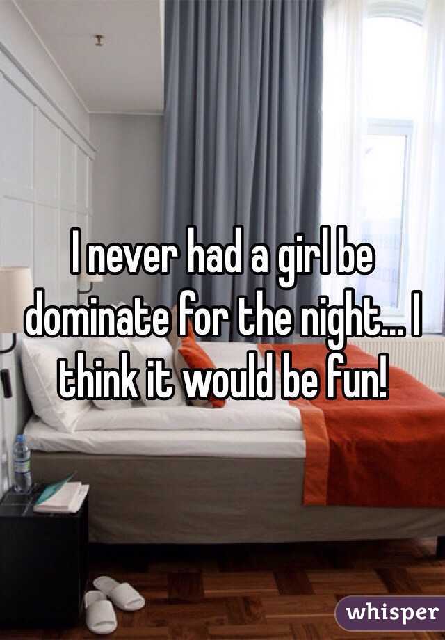 I never had a girl be dominate for the night... I think it would be fun! 