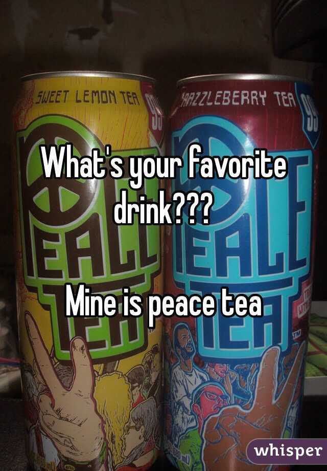 What's your favorite drink???

Mine is peace tea