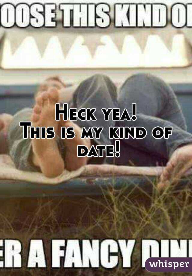 Heck yea!
This is my kind of date!