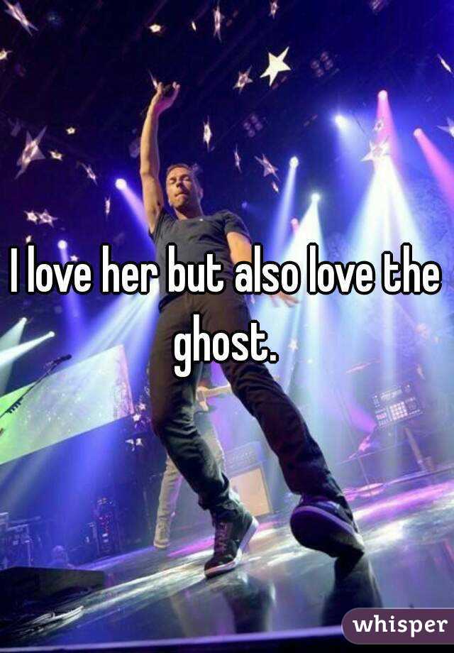 I love her but also love the ghost. 
