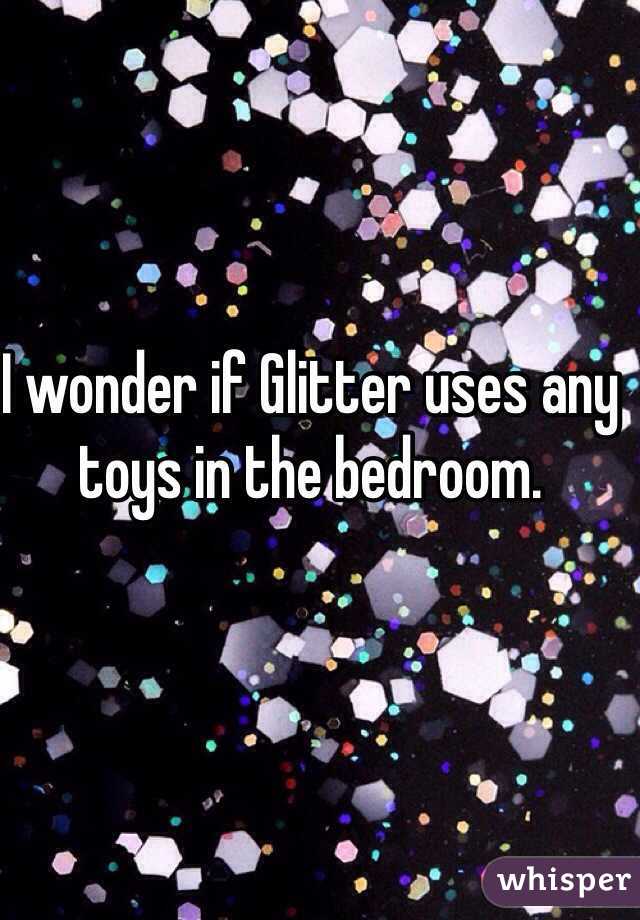 I wonder if Glitter uses any toys in the bedroom. 