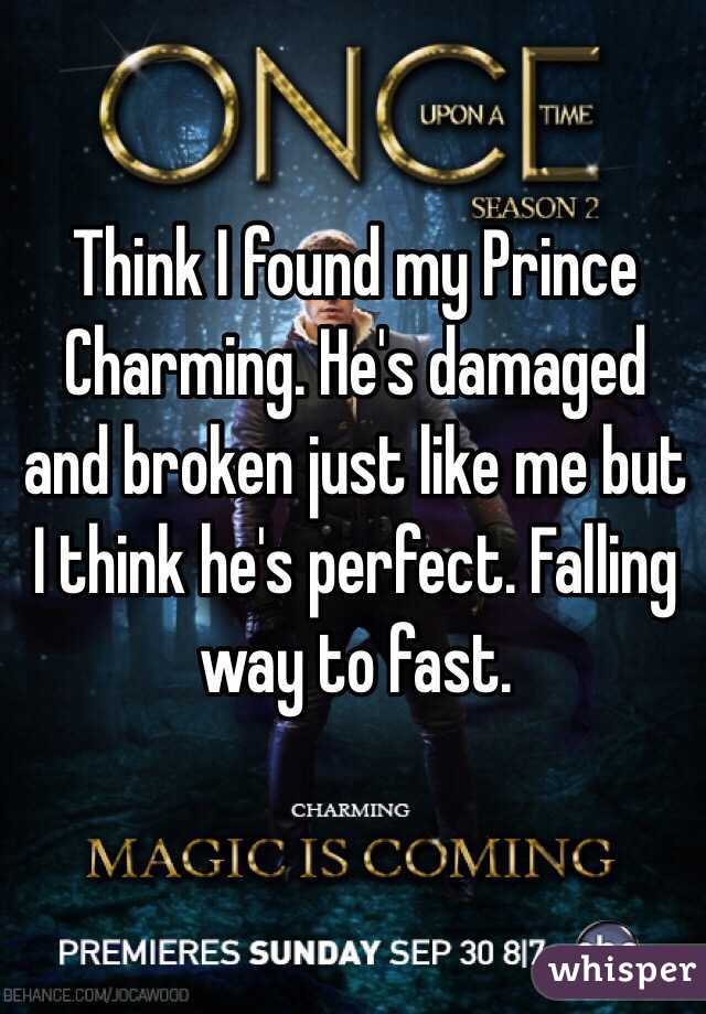Think I found my Prince Charming. He's damaged and broken just like me but I think he's perfect. Falling way to fast. 