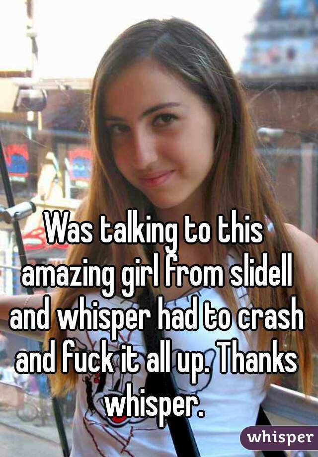 Was talking to this amazing girl from slidell and whisper had to crash and fuck it all up. Thanks whisper. 