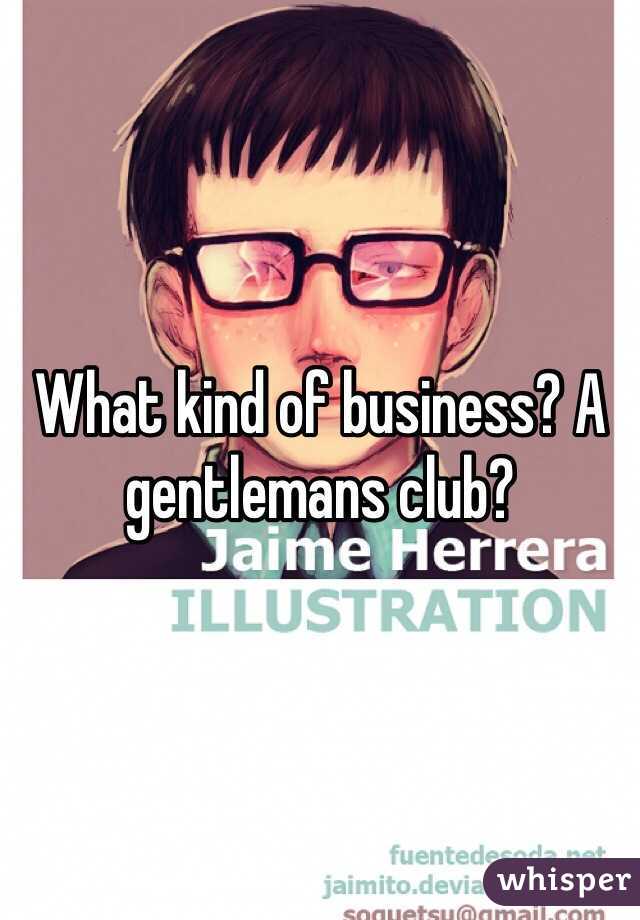 What kind of business? A gentlemans club?
