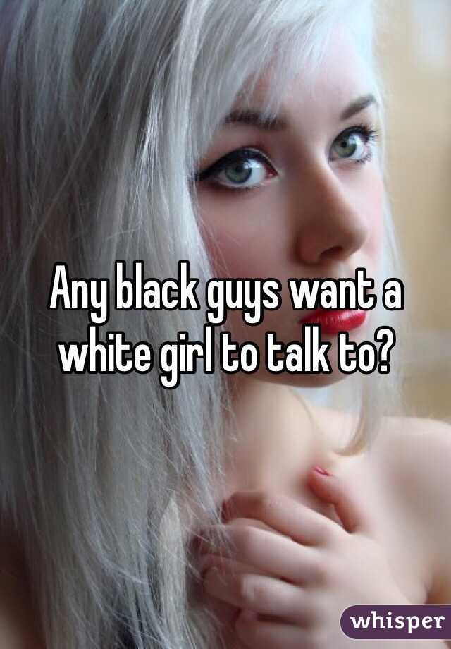 Any black guys want a white girl to talk to?
