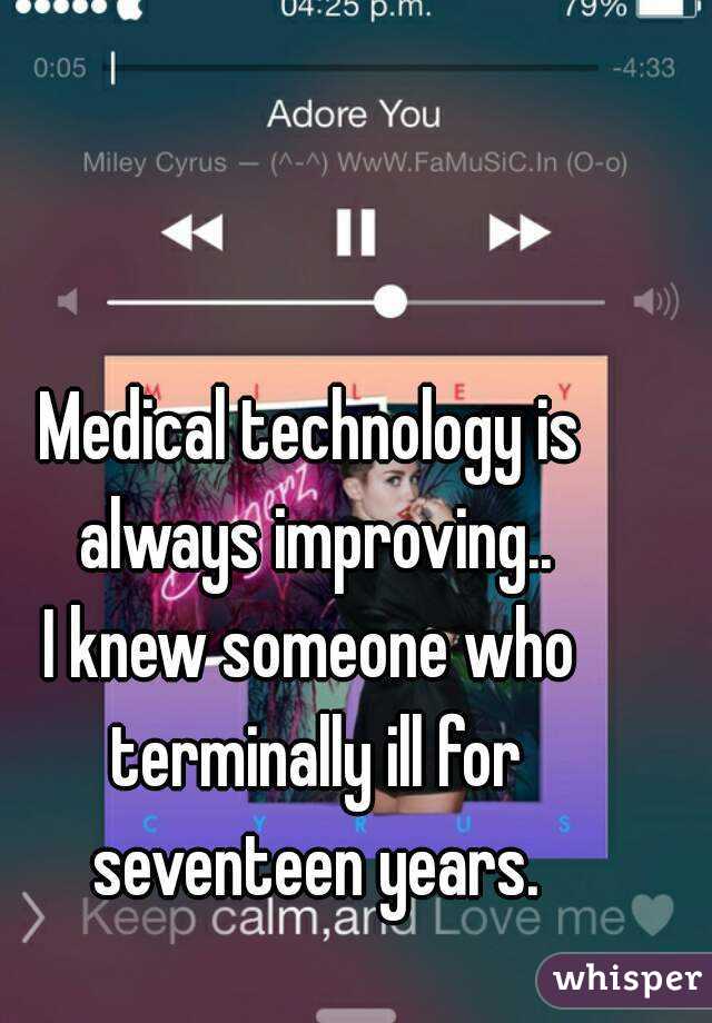 Medical technology is always improving..
I knew someone who terminally ill for seventeen years.