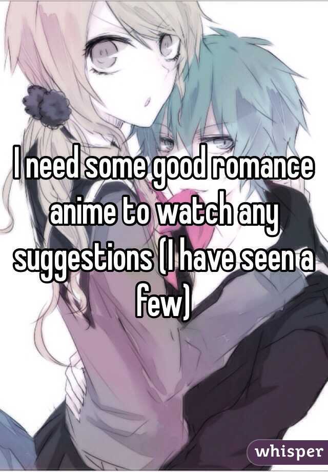 I need some good romance anime to watch any suggestions (I have seen a few)