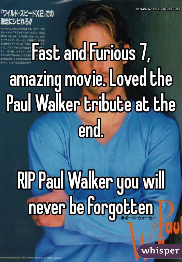 Fast and Furious 7, amazing movie. Loved the Paul Walker tribute at the end. 

RIP Paul Walker you will never be forgotten 