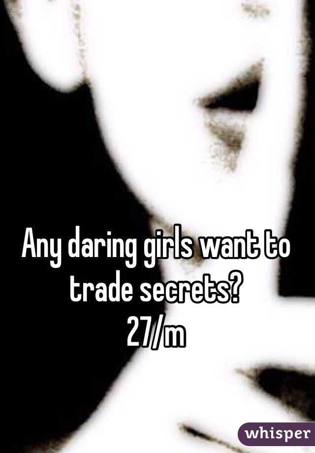 Any daring girls want to trade secrets? 
27/m