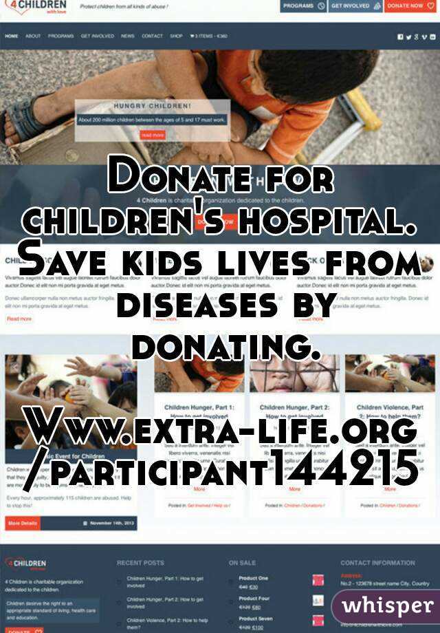 Donate for children's hospital. 
Save kids lives from diseases by donating.

Www.extra-life.org/participant144215