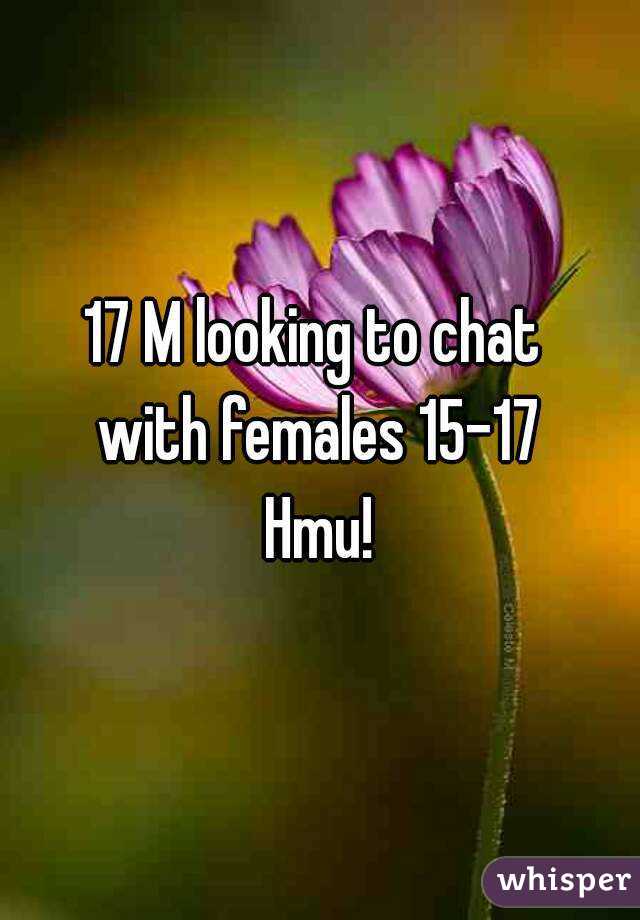 17 M looking to chat 
with females 15-17
Hmu!