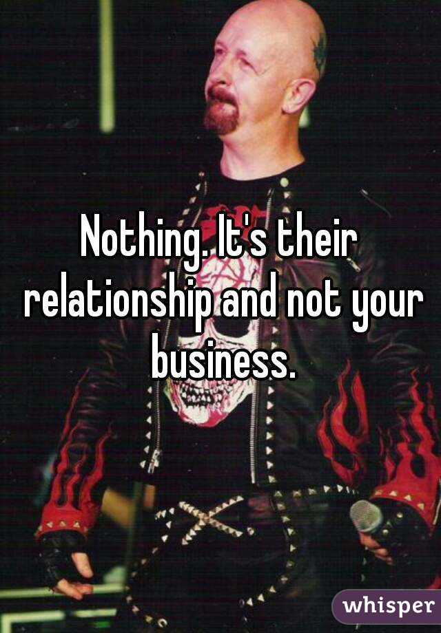 Nothing. It's their relationship and not your business.