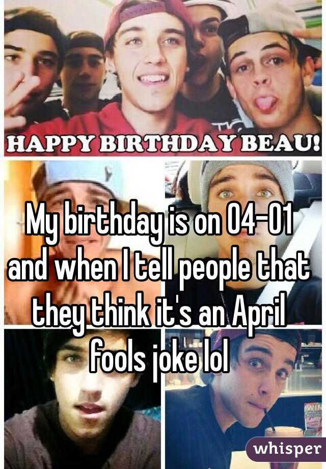 My birthday is on 04-01 and when I tell people that they think it's an April fools joke lol