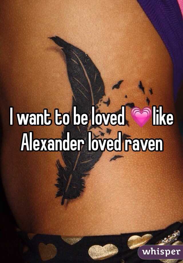 I want to be loved 💗like Alexander loved raven 