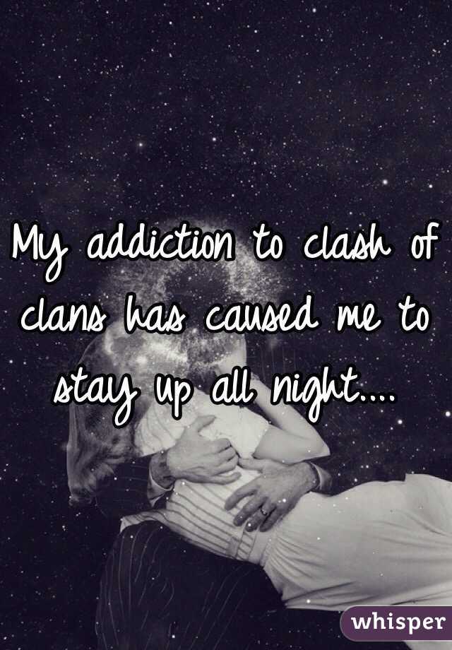 My addiction to clash of clans has caused me to stay up all night....