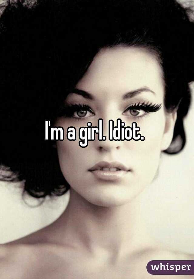 I'm a girl. Idiot. 