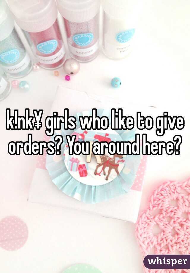 k!nk¥ girls who like to give orders? You around here?