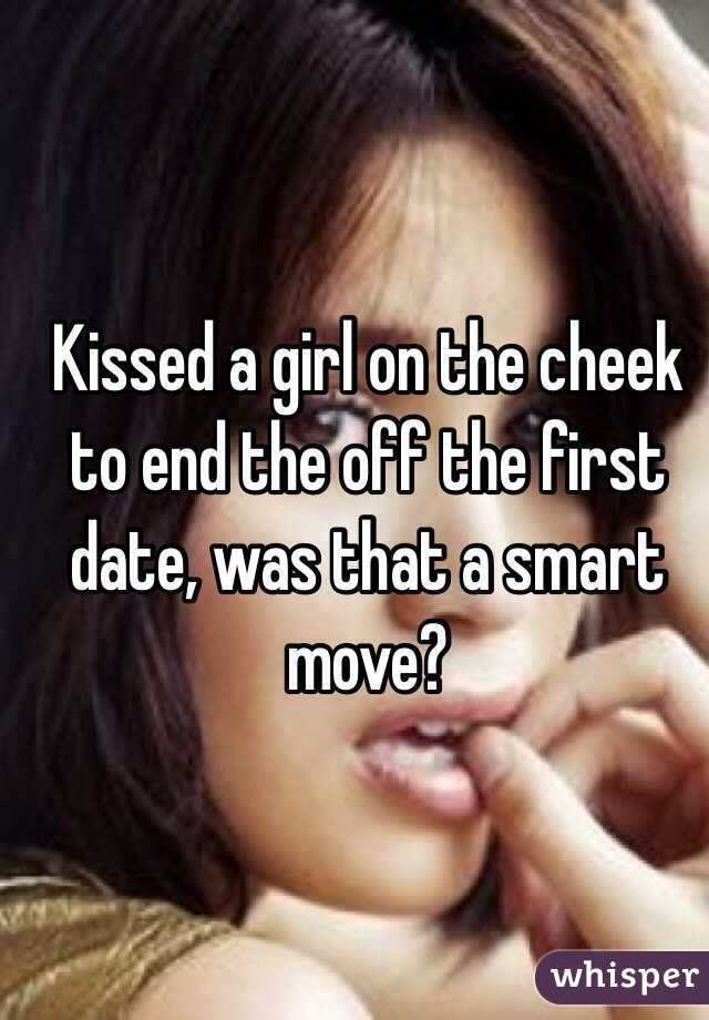 Kissed a girl on the cheek to end the off the first date, was that a smart move? 