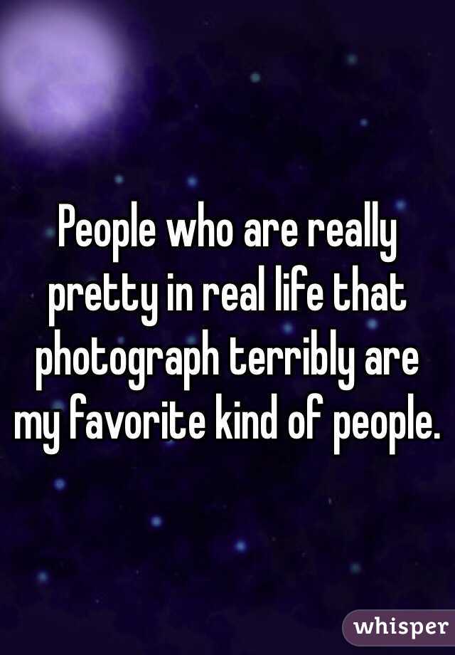 People who are really pretty in real life that photograph terribly are my favorite kind of people.