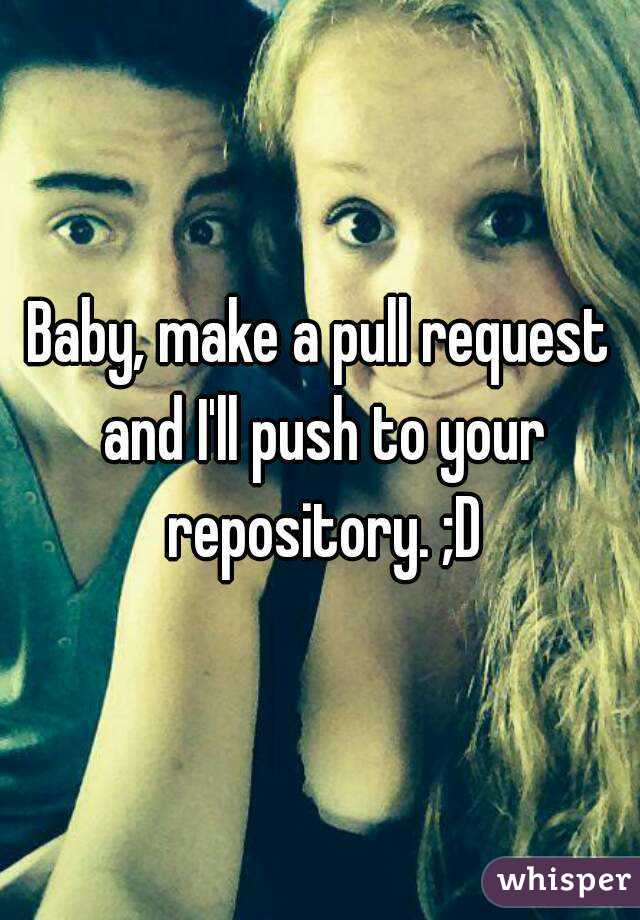 Baby, make a pull request and I'll push to your repository. ;D