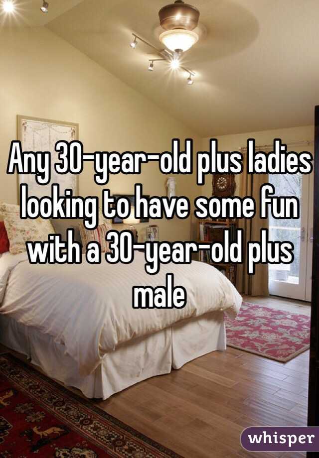 Any 30-year-old plus ladies looking to have some fun with a 30-year-old plus male