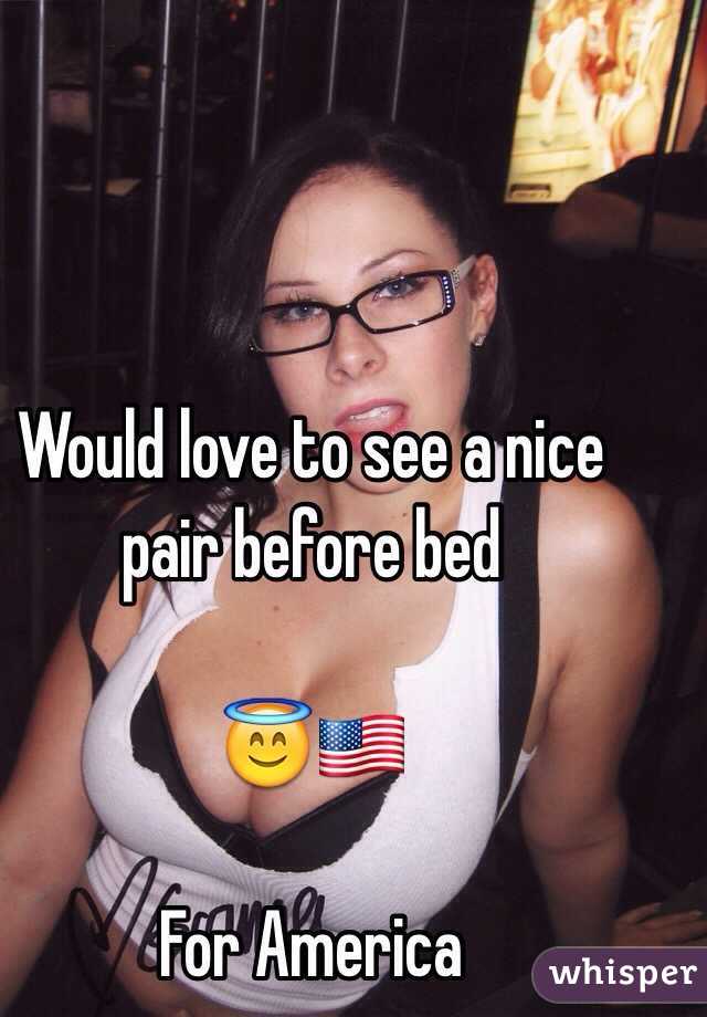 Would love to see a nice pair before bed 

 😇🇺🇸

For America
