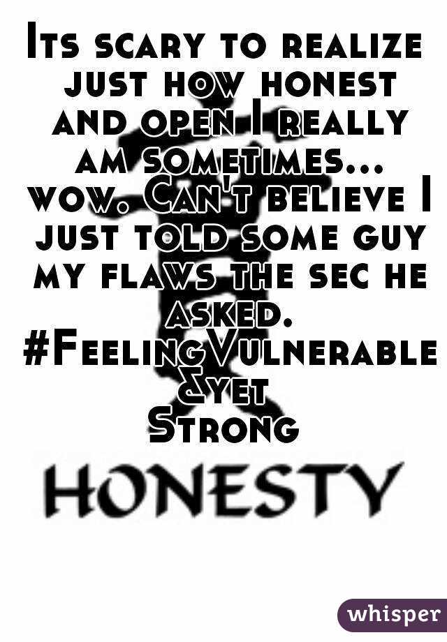 Its scary to realize just how honest and open I really am sometimes... wow. Can't believe I just told some guy my flaws the sec he asked. #FeelingVulnerable&yet
Strong